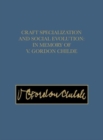 Craft Specialization and Social Evolution : In Memory of V. Gordon Childe - Book