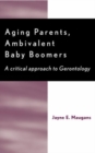 Aging Parents, Ambivalent Baby Boomers : A Critical Approach to Gerontology - Book