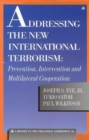 Addressing the New International Terrorism : Prevention, Intervention and Multilateral Cooperation - Book