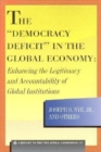The "Democracy Deficit" in the Global Economy : Enhancing the Legitimacy and Accountability of Global Institutions - Book