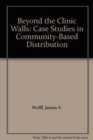 Beyond the Clinic Walls : Case Studies in Community-based Distribution - Book