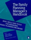 Family Planning Manager's Handbook : Basic Skills and Tools for Managing Family Planning Programmes - Book