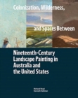 Colonization, Wilderness, and Spaces Between : Nineteenth-Century Landscape Painting in Australia and the United States - Book