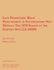 Late Prehistoric Bison Procurement in Southeastern New Mexico : The 1978 Season at the Garnsey Site (LA-18399) - Book