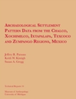 Archaeological Settlement Pattern Data from the Chalco, Xochimilco, Ixtapalapa, Texcoco and Zumpango Regions, Mexico - Book