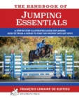 The Handbook of Jumping Essentials : A Step-By-Step Guide Explaining How to Train a Horse to Find the Proper Take-Off Spot - Book