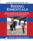 The Handbook of RIDING ESSENTIALS : How, Why and When to use the legs, the seat and the hands with step by step illustrated instructions for basic skills and advanced exercises. - Book