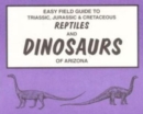 Easy Field Guide to Triassic, Jurassic & Cretaceous Reptiles & Dinosaurs of Arizona - Book