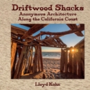 Driftwood Shacks : Anonymous Architecture Along the California Coast - Book