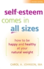 Self-Esteem Comes in All Sizes : How to Be Happy and Healthy at Your Natural Weight - Book