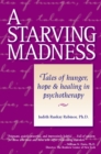 A Starving Madness : Tales of Hunger, Hope, and Healing in Psychotherapy - Book