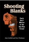 Shooting Blanks : Facts Don't Matter to the Gun Ban Crowd - Book