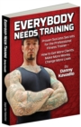 Everybody Needs Training : Proven Success Secrets for the Professional Fitness Trainera€"How to Get More Clients, Make More Money, Change More Lives - Book