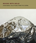 Rocks Into Gold : Zhan Wang: Sculptures from the Sierra - Book