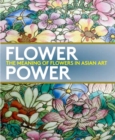 Flower Power : The Meaning of Flowers in Asian Art - Book