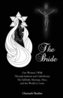 The Bride : One Woman's Walk Through Judaism and Catholicism: The Sabbath, Marriage, Mass, and the World to Come - Book