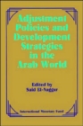 Adjustment Policies and Development Strategies in the Arab World  Papers Presented at a Seminar Held in Abu Dhabi, United Arab Emirates, February 16-18, 1987 - Book