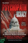 The Joys of Psychopathocracy : Why Criminality Is Essential To Effective Modern Government, Our Rebirth In The Wake of Their Destruction of Our World - Book