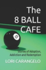 The 8 Ball Cafe : Stories of Adoption, Addiction and Redemption - Book