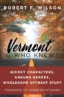 Vermont . . . Who Knew? : Quirky Characters, Unsung Heroes, Wholesome, Offbeat Stuff - Book