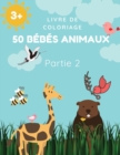 Livre de coloriage 50 bebes animaux Partie 2 : Un livre de coloriage comprenant 50 bebes animaux incroyablement mignons et adorables et des fermes pour des heures de coloriage amusant et relaxant. Tai - Book