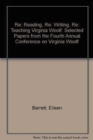 Re: Reading, Re: Writing, Re: Teaching Virginia Woolf : Selected Papers from the Fourth Annual Conference on Virginia Woolf - Book