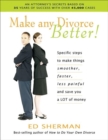 Make Any Divorce Better! : Specific Steps to Make Things Smoother, Faster, Less Painful and Save You a Lot of Money - Book