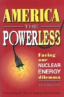 America the Powerless : Facing Our Nuclear Energy Dilemma - Book
