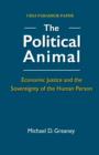 The Political Animal : Economic Justice and the Sovereignty of the Human Person - Book