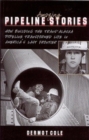 Amazing Pipeline Stories : How Building the Trans-Alaska Pipeline Transformed Life in America's Last Frontier - Book