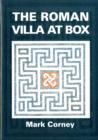 The Roman Villa at Box : The Story of the Extensive Romano-British Structures Buried Below the Village of Box - Book