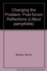 Changing the Problem : Post-forum Reflections - Book