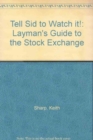 Tell Sid to Watch it! : Layman's Guide to the Stock Exchange - Book