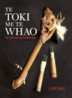 Te Toki Me Te Whao: the Story of Maori Carving Tools - Book