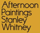 Afternoon Paintings : Stanley Whitney - Book