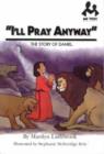 I'll Pray Anyway : The Story of Daniel - Book