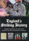 England's Striking History : A Brief History of England and Its Silver Hammered Coinage - Book
