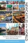 Newcastles of the World : The history, culture and diversity of places called Newcastle - Book