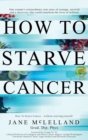 How To Starve Cancer ...without starving yourself : The Discovery of a Metabolic Cocktail that could Transform the Lives of Millions - Book