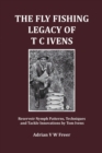 The Fly Fishing Legacy of T C Ivens : Reservoir Nymph Patterns, Techniques and Tackle Innovations by Tom Ivens - Book
