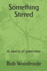 Something Stirred : In Search of Greenness - Book