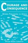 Courage and Consequence : Women Publishing in Africa - Book