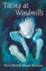 Tilting at Windmills : New Welsh Short Fiction - Book
