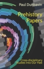 Prehistory Papers : Cross-disciplinary Studies Into our Past - Book