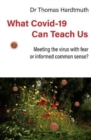 What Covid-19 Can Teach Us : Meeting the virus with fear or informed common sense - Book
