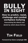 Bully in Sight : How to Predict, Resist, Challenge and Combat Workplace Bullying - Overcoming the Silence and Denial by Which Abuse Thrives - Book