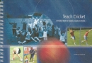 Teach Cricket : A Practical Guide for Teachers, Coaches & Parents - Book