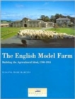 The English Model Farm : Building the Agricultural Ideal, 1700-1914 - Book