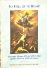 To Hell or to Rome! : The Tragic History of Rome's Holy Way Against the Grail Spirit of Sophia - Book