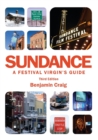 Sundance - A Festival Virgin's Guide: Surviving and Thriving at America's Most Important Film Festival (3rd Edition) - Book